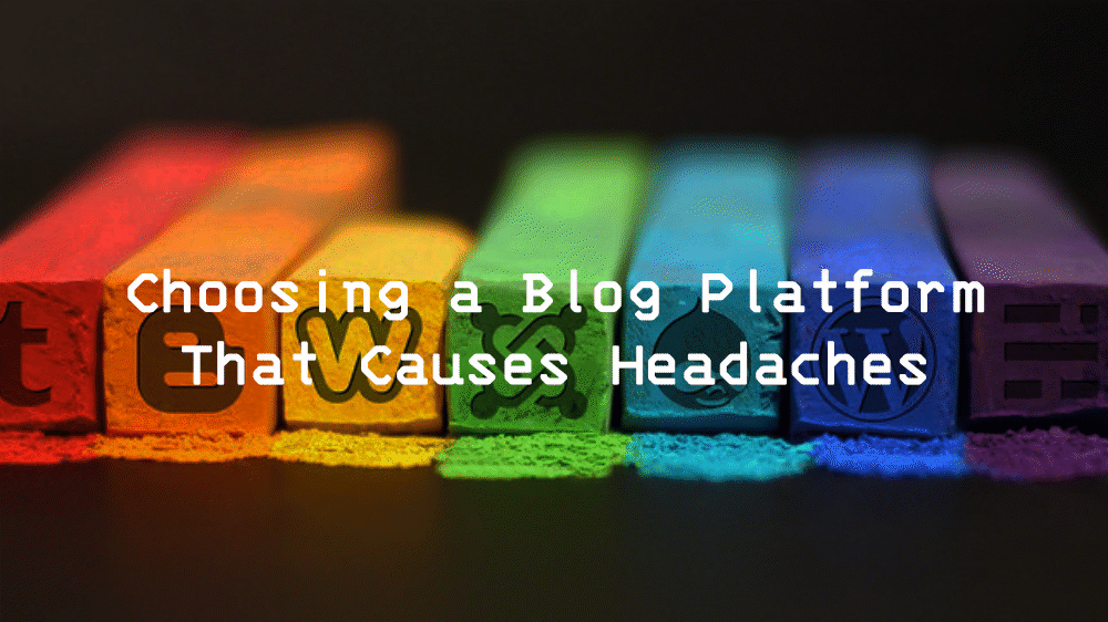 Choosing a Blog Platform That Causes Headaches